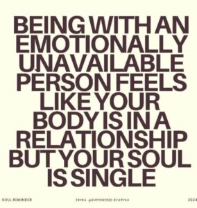 Being with an emotionally unavailable person feels like your body is in a relationship but your soul is single