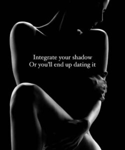 Integrate your shadow or you will end up dating it.